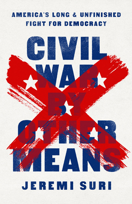 Civil War by Other Means: America's Long and Unfinished Fight for Democracy - Suri, Jeremi