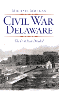 Civil War Delaware: The First State Divided
