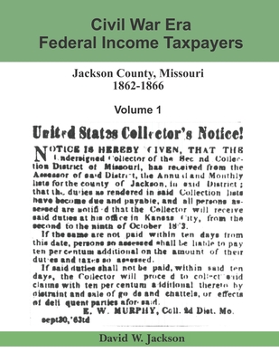 Civil War Era Federal Income Taxpayers, Jackson County, Missouri, 1862-1866: Volume 1 - Tharp, James a (Contributions by), and Jackson, David W