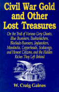 Civil War Gold and Other Lost Treasures: On Treasures the Trail of Various Grey Ghosts, Blue Bummers, Bushwackers, Blockade Runners, Jawhawkers, Mossbacks, Copperheads Scalawags and Honest Citizen and the Hidden Treasures They Left Behind. - Gaines, W Craig