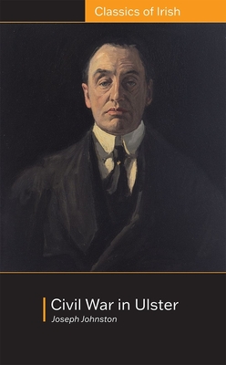Civil War in Ulster: Its Objects and Probable Consequences: Its Objects and Probable Consequences - Johnston, Joseph