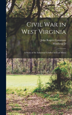 Civil war in West Virginia; a Story of the Industrial Conflict in Coal Mines - Commons, John Rogers, and Lane, Winthrop D 1887-1962