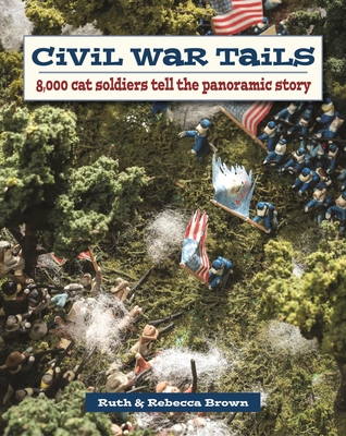Civil War Tails: 8,000 Cat Soldiers Tell the Panoramic Story - Brown, Rebecca, and Brown, Ruth A