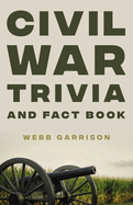 Civil War Trivia and Fact Book: The Ultimate Resource Mastering the History of America's War Between the States