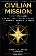 Civilian Mission: The 3-Year Guide for Military Professionals Planning Civilian Careers