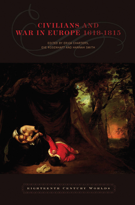 Civilians and War in Europe 1618-1815 - Charters, Erica (Editor), and Rosenhaft, Eve, Professor (Editor), and Smith, Hannah (Editor)