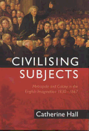 Civilising Subjects: Metropole and Colony in the English Imagination 1830 - 1867