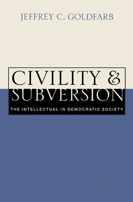 Civility and Subversion: The Intellectual in Democratic Society - Goldfarb, Jeffrey C
