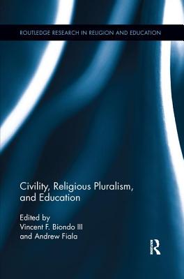 Civility, Religious Pluralism and Education - Biondo, Vincent (Editor), and Fiala, Andrew (Editor)