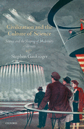 Civilization and the Culture of Science: Science and the Shaping of Modernity, 1795-1935