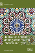 Civilization and the Making of the State in Lebanon and Syria