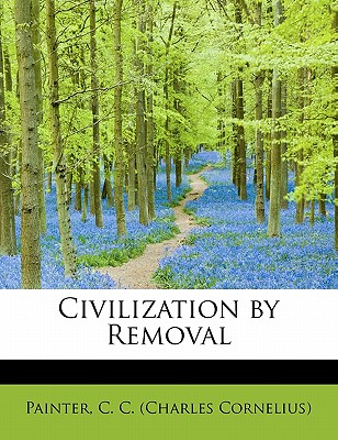 Civilization by Removal - C C (Charles Cornelius), Painter