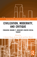 Civilization, Modernity, and Critique: Engaging Johann P. Arnason's Macro-Social Theory