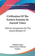 Civilization Of The Eastern Iranians In Ancient Times: With An Introduction On The Avesta Religion V1: Ethnography And Social Life