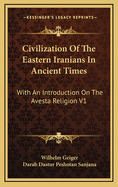 Civilization of the Eastern Iranians in Ancient Times: With an Introduction on the Avesta Religion V1: Ethnography and Social Life
