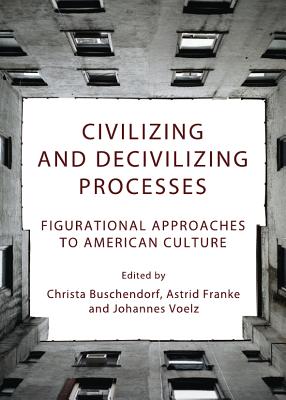 Civilizing and Decivilizing Processes: Figurational Approaches to American Culture - Buschendorf, Christa (Editor), and Franke, Astrid (Editor)