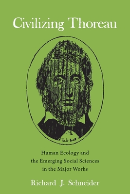 Civilizing Thoreau: Human Ecology and the Emerging Social Sciences in the Major Works - Schneider, Richard J