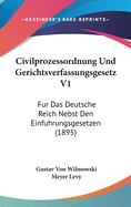 Civilprozessordnung Und Gerichtsverfassungsgesetz V1: Fur Das Deutsche Reich Nebst Den Einfuhrungsgesetzen (1895)