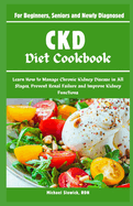 CKD Diet Cookbook: For Beginners, Seniors and Newly Diagnosed: Learn How to Manage Chronic Kidney Disease in All Stages, Prevent Renal Failure and Improve Kidney Functions