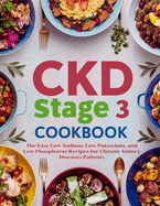 Ckd stage 3 cookbook: The Easy Low Sodium, Low Potassium, and Low Phosphorus Recipes for Chronic Kidney Diseases Patients