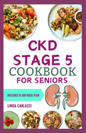 CKD Stage 5 Cookbook for Seniors: Nutritious Low Salt Low Potassium Diet Recipes and Meal Plan for Chronic Kidney Disease & Renal Failure in Older Adults