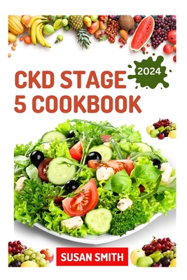 Ckd Stage 5 Cookbook: Healthy Nephrologist Recipes to Manage End stage of Renal Disease Problems - Smith, Susan