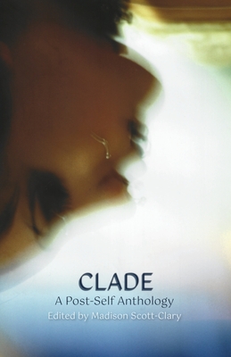 Clade - A Post-Self Anthology - Scott-Clary, Madison (Editor)