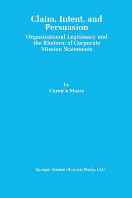 Claim, Intent, and Persuasion: Organizational Legitimacy and the Rhetoric of Corporate Mission Statements - Mazza, Carmelo