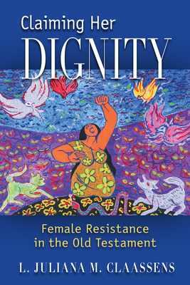 Claiming Her Dignity: Female Resistance in the Old Testament - Claassens, L Juliana M