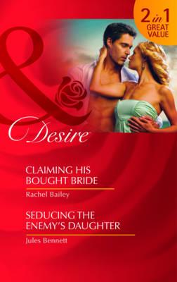 Claiming His Bought Bride: Claiming His Bought Bride / Seducing the Enemy's Daughter - Bailey, Rachel, and Bennett, Jules