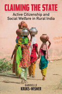 Claiming the State: Active Citizenship and Social Welfare in Rural India