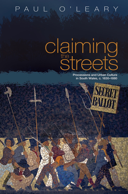 Claiming the Streets: Processions and Urban Culture in South Wales, C.1830-1880 - O'Leary, Paul