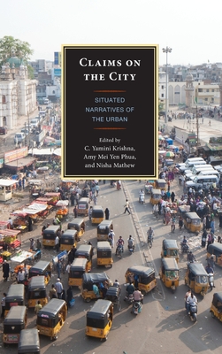 Claims on the City: Situated Narratives of the Urban - Krishna, C. Yamini (Contributions by), and Yen, Amy Phua Mei (Contributions by), and Mathew, Nisha (Contributions by)