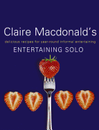 Claire MacDonald's Entertaining Solo: Delicious Recipes for Single Cooks Who Like to Entertain