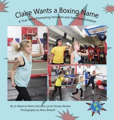 Claire Wants a Boxing Name: A True Story Promoting Inclusion and Self-Determination - Mach, Jo Meserve, and Stroup-Rentier, Vera Lynne, and Birdsell, Mary