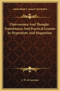 Clairvoyance and Thought-Transference and Practical Lessons in Hypnotism and Magnetism
