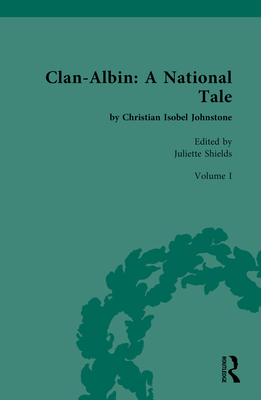 Clan-Albin: A National Tale: By Christian Isobel Johnstone - Shields, Juliette (Editor)