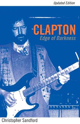 Clapton: Edge of Darkness, Updated Edition - Sandford, Christopher