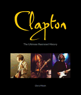 Clapton: The Ultimate Illustrated History