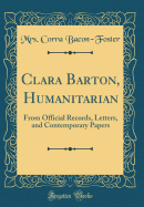 Clara Barton, Humanitarian: From Official Records, Letters, and Contemporary Papers (Classic Reprint)