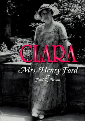 Clara: Mrs. Henry Ford - Bryan, Ford R