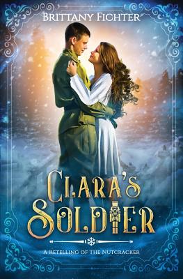 Clara's Soldier: A Retelling of The Nutcracker - Fichter, Brittany, and Gombar, Sanja (Cover design by), and Kessler, Kimberly (Editor)