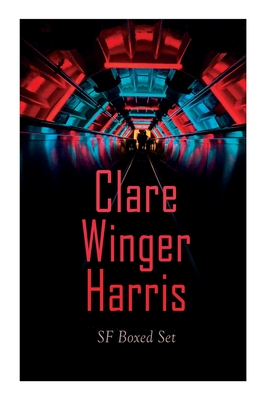 Clare Winger Harris - SF Boxed Set: The Fate of the Poseidonia &The Miracle of the Lily (Including the Passing of a Kingdom, Man or Insect?, the Year 3928, Ex Terreno...) - Harris, Clare Winger