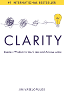 Clarity: Business Wisdom to Work Less and Achieve More