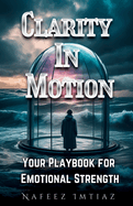 Clarity in Motion: Your Playbook for Emotional Strength