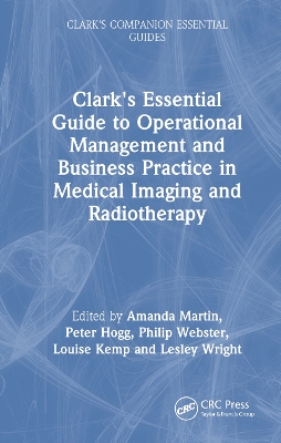 Clark's Essential Guide to Operational Management and Business Practice in Medical Imaging and Radiotherapy - Martin, Amanda (Editor), and Hogg, Peter (Editor), and Webster, Philip (Editor)