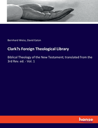 Clark's Foreign Theological Library: Biblical Theology of the New Testament; translated from the 3rd Rev. ed. - Vol. 1