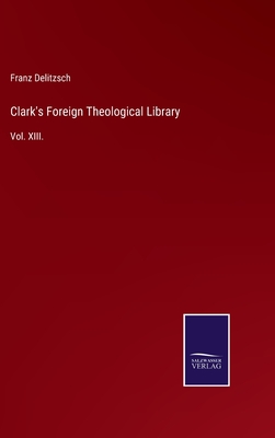 Clark's Foreign Theological Library: Vol. XIII. - Delitzsch, Franz