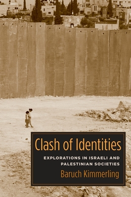 Clash of Identities: Explorations in Israeli and Palestinian Societies - Kimmerling, Baruch, Professor