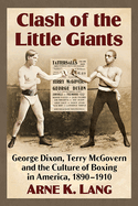 Clash of the Little Giants: George Dixon, Terry McGovern and the Culture of Boxing in America, 1890-1910